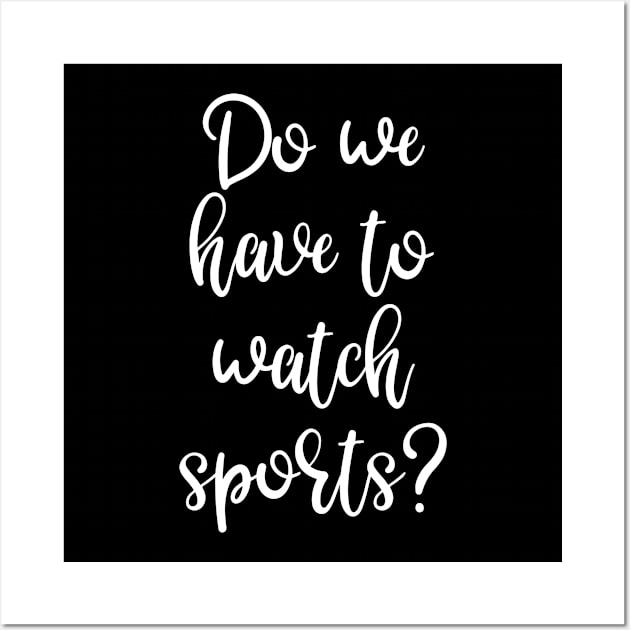 Sports Widow Do We Have to Watch Sports Wall Art by StacysCellar